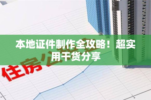永修本地证件制作全攻略！超实用干货分享